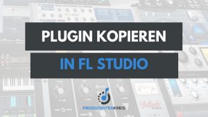 Plugin kopieren - Einstellungen duplizieren - FL Studio - Fruity Loops - Produzentenkreis