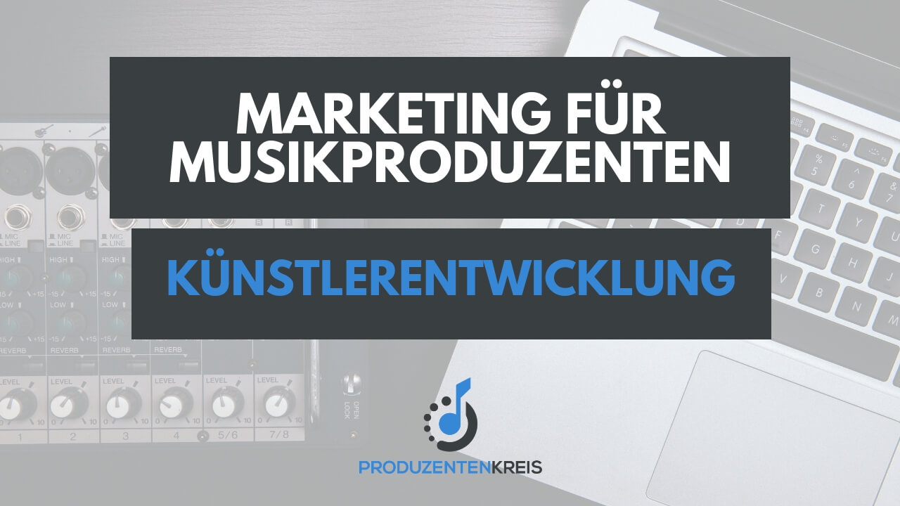 Künstlerentwicklung - Marketing für Produzenten - Musikproduzenten - Producer - Music Producer