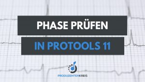 Phase prüfen - Phasenkorrektur - ProTools - Recording - Mixing - Produzentenkreis