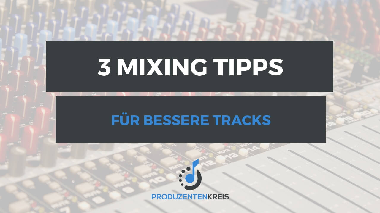 3 Mixing Tipps für bessere Tracks - Abmischen Tutorial - Produzentenkreis