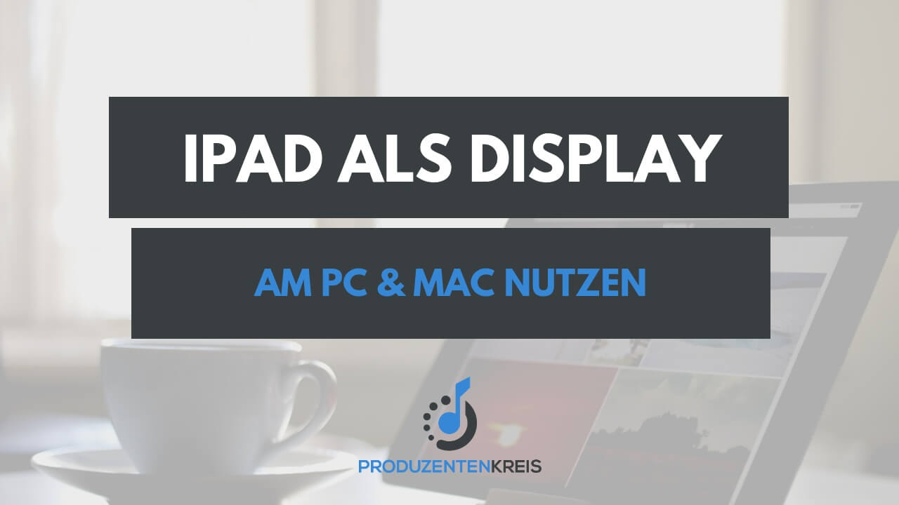 iPad als Display nutzen mit der Duet App - iPad Bildschirm am Computer - Produzentenkreis